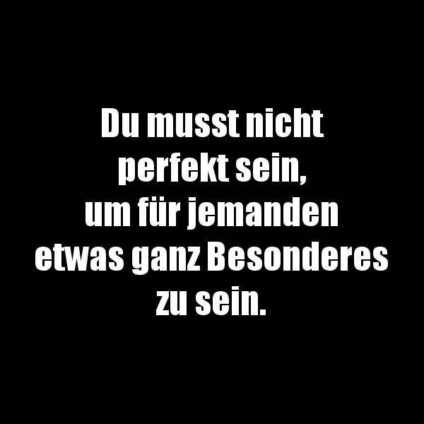 Du musst nicht perfekt sein...